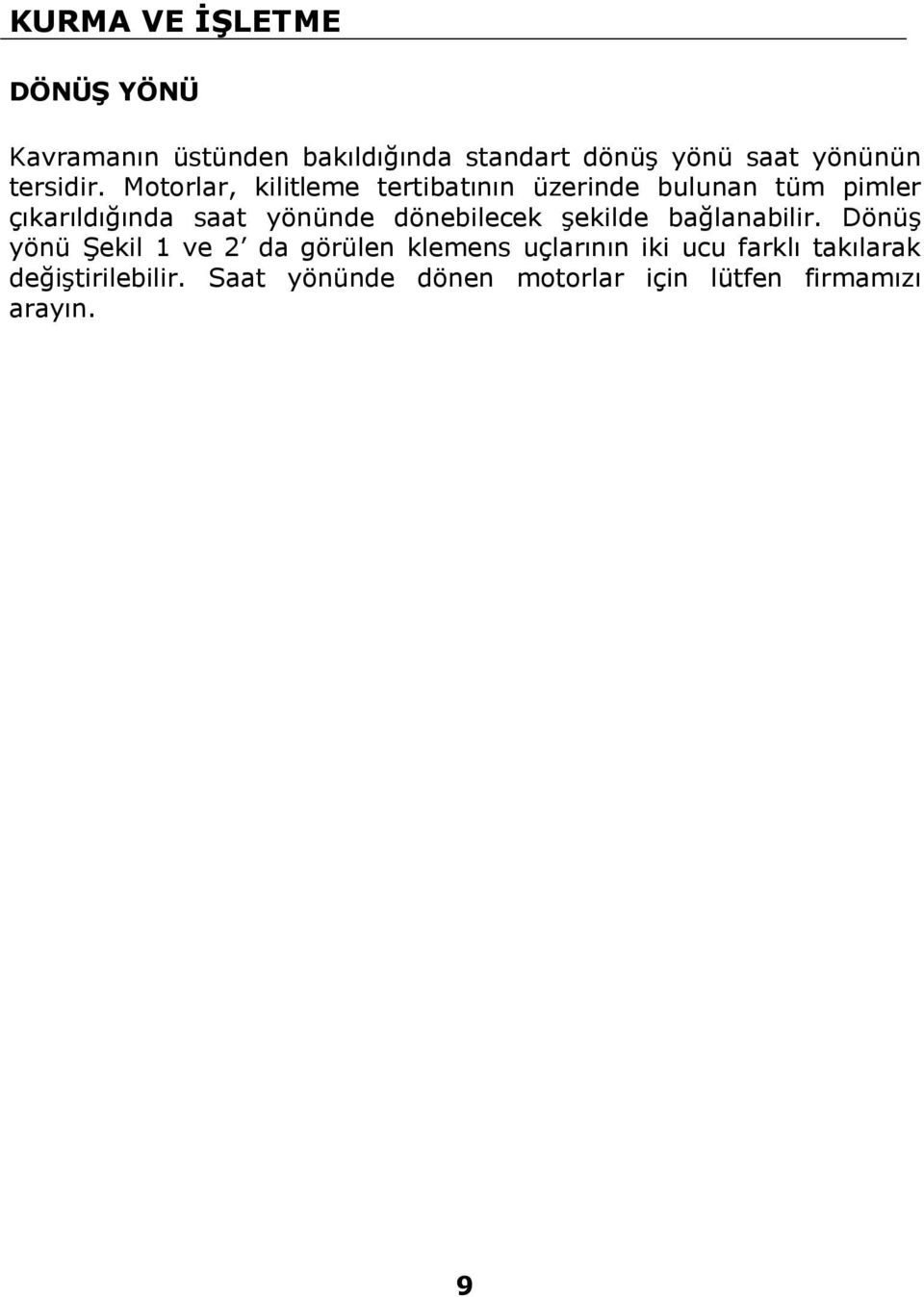 Motorlar, kilitleme tertibatının üzerinde bulunan tüm pimler çıkarıldığında saat yönünde