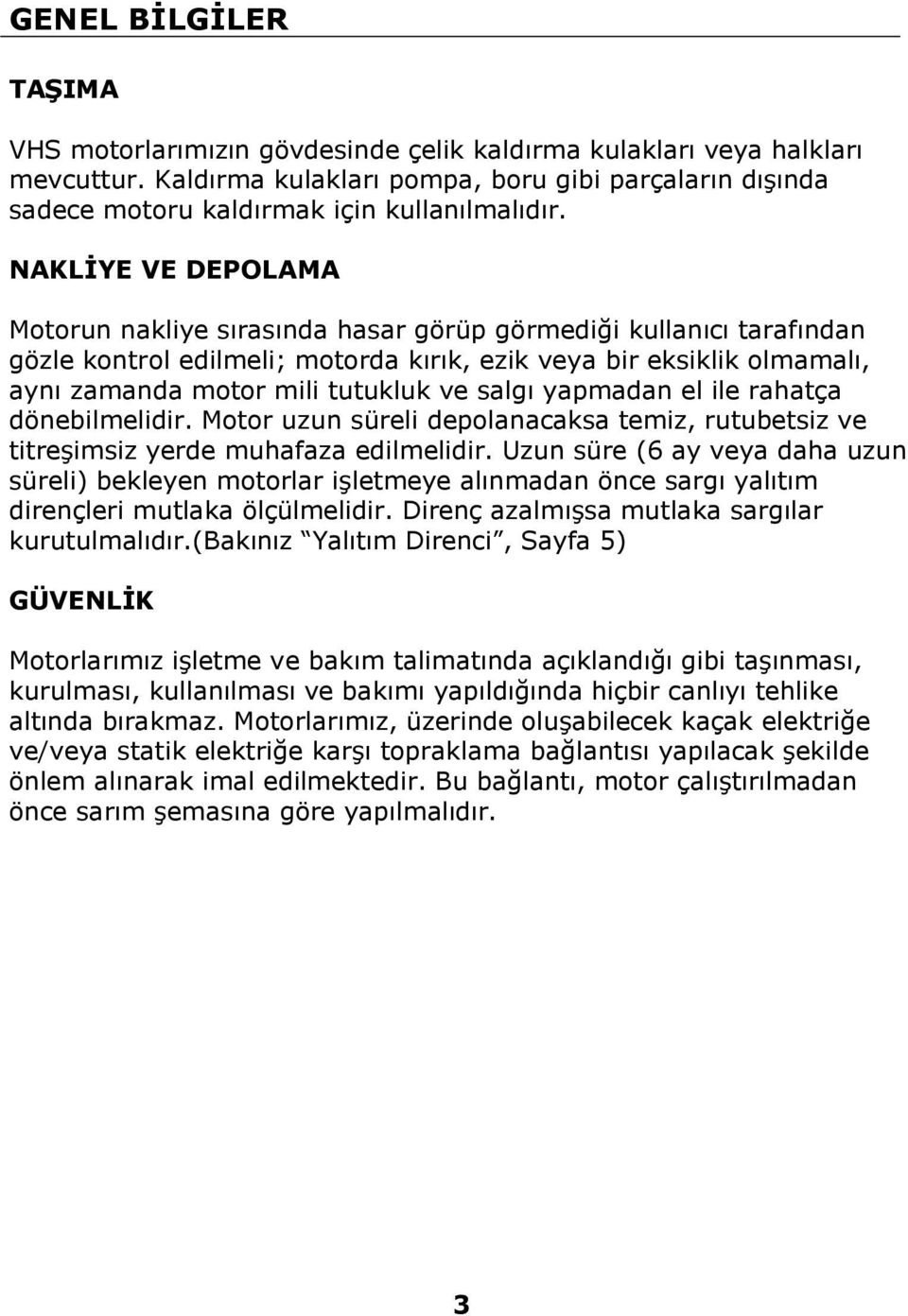 NAKLİYE VE DEPOLAMA Motorun nakliye sırasında hasar görüp görmediği kullanıcı tarafından gözle kontrol edilmeli; motorda kırık, ezik veya bir eksiklik olmamalı, aynı zamanda motor mili tutukluk ve