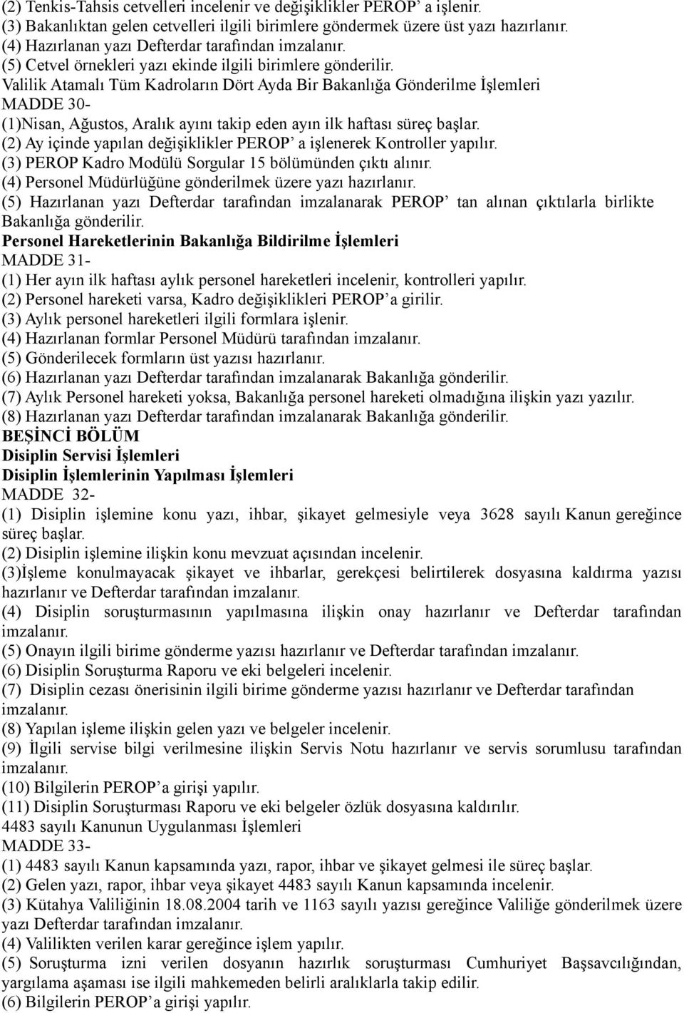 Valilik Atamalı Tüm Kadroların Dört Ayda Bir Bakanlığa Gönderilme İşlemleri MADDE 30- (1)Nisan, Ağustos, Aralık ayını takip eden ayın ilk haftası süreç başlar.