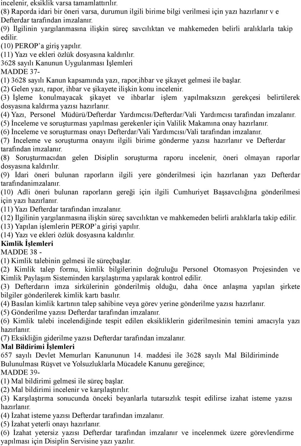 3628 sayılı Kanunun Uygulanması İşlemleri MADDE 37- (1) 3628 sayılı Kanun kapsamında yazı, rapor,ihbar ve şikayet gelmesi ile başlar. (2) Gelen yazı, rapor, ihbar ve şikayete ilişkin konu incelenir.