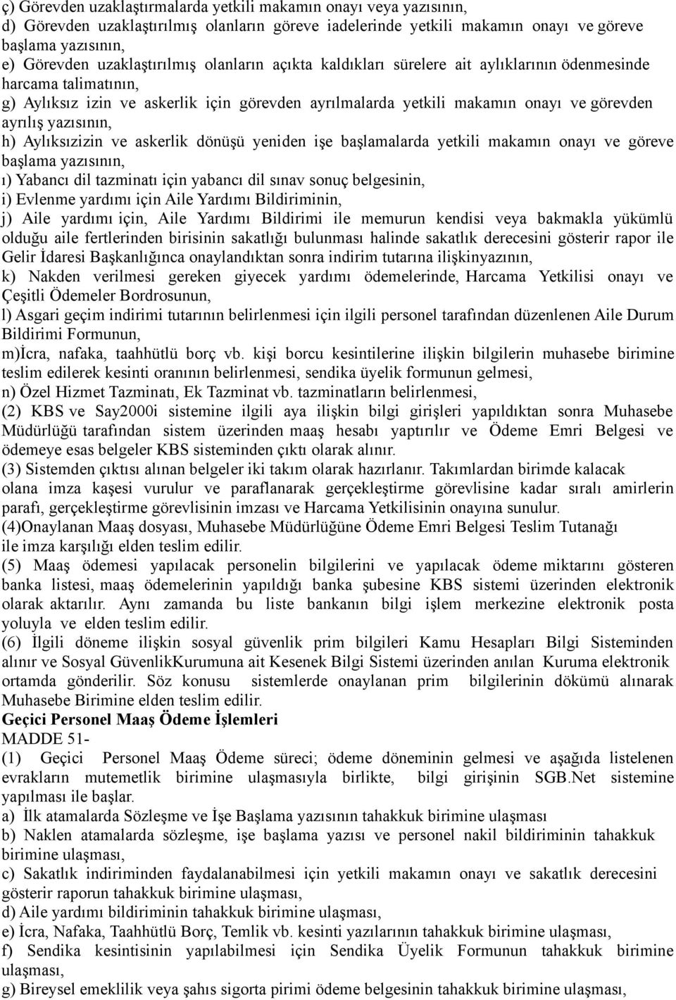 ayrılış yazısının, h) Aylıksızizin ve askerlik dönüşü yeniden işe başlamalarda yetkili makamın onayı ve göreve başlama yazısının, ı) Yabancı dil tazminatı için yabancı dil sınav sonuç belgesinin, i)