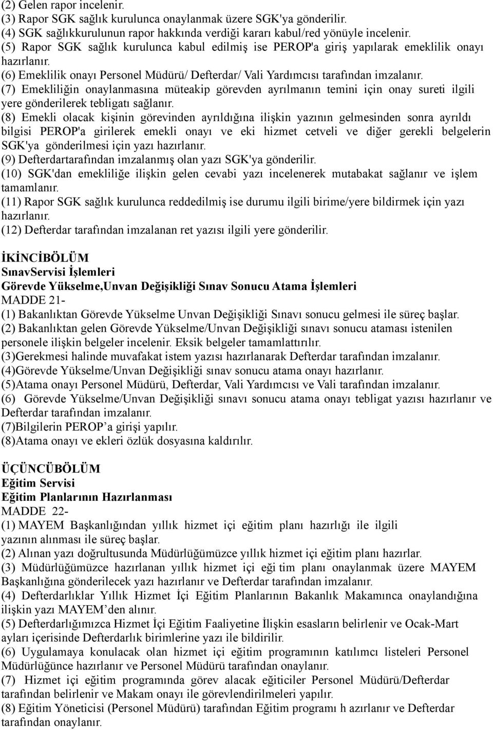 (7) Emekliliğin onaylanmasına müteakip görevden ayrılmanın temini için onay sureti ilgili yere gönderilerek tebligatı sağlanır.