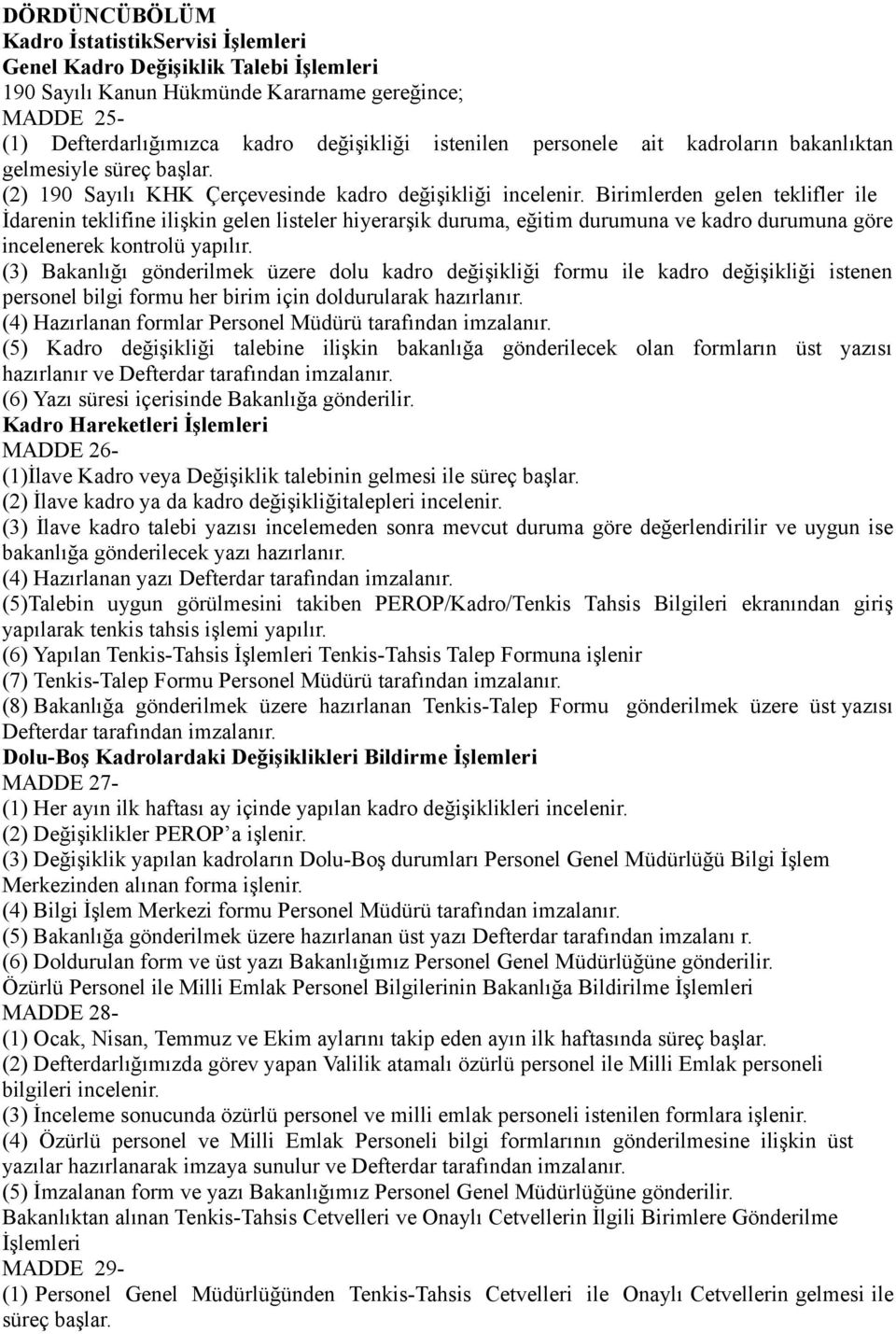 Birimlerden gelen teklifler ile İdarenin teklifine ilişkin gelen listeler hiyerarşik duruma, eğitim durumuna ve kadro durumuna göre incelenerek kontrolü yapılır.