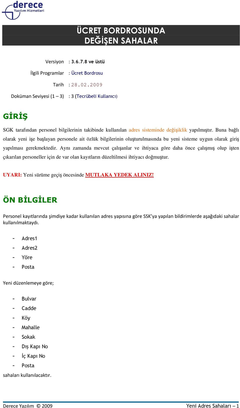 Buna bağlı olarak yeni işe başlayan personele ait özlük bilgilerinin oluşturulmasında bu yeni sisteme uygun olarak giriş yapılması gerekmektedir.