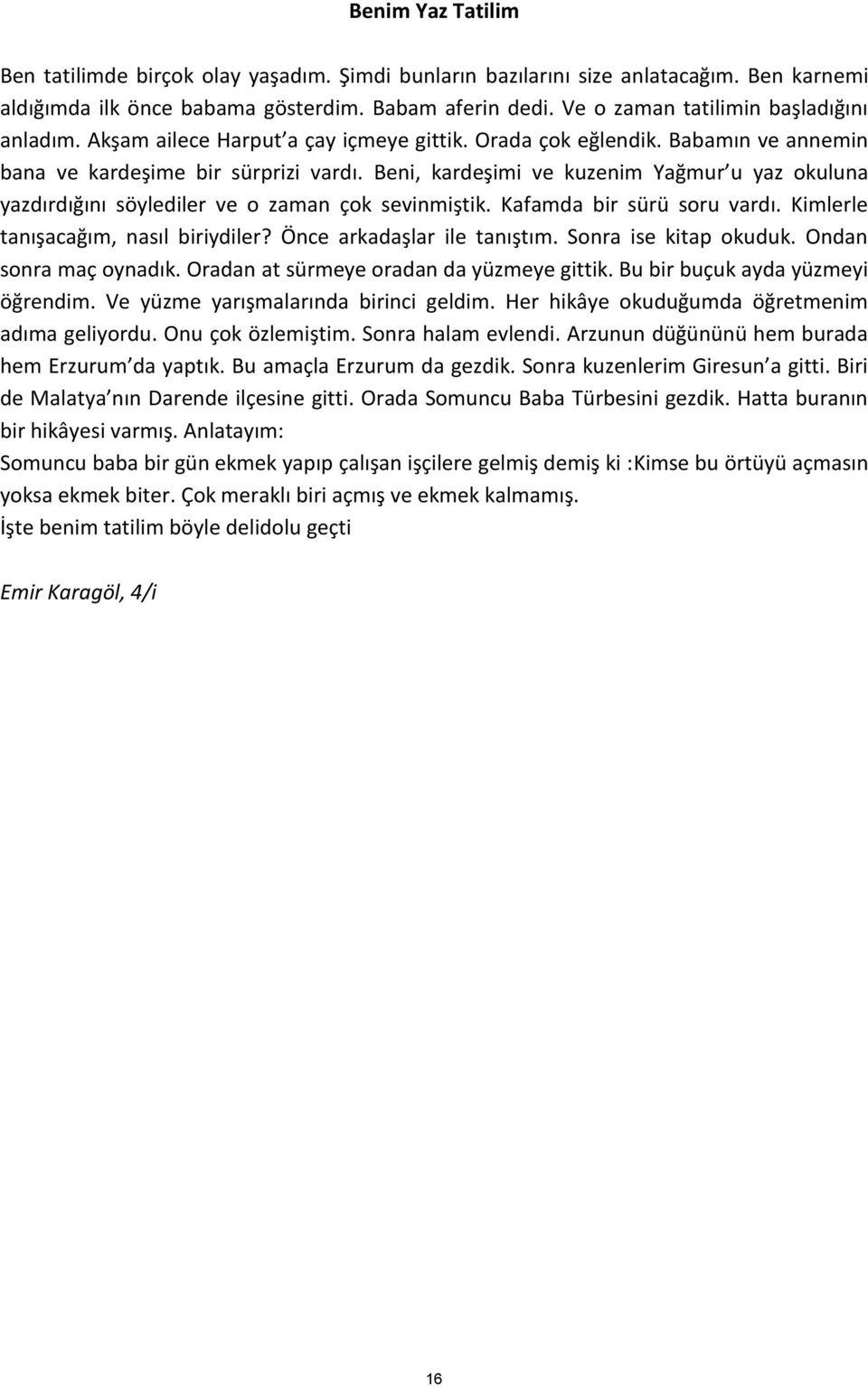 Beni, kardeşimi ve kuzenim Yağmur u yaz okuluna yazdırdığını söylediler ve o zaman çok sevinmiştik. Kafamda bir sürü soru vardı. Kimlerle tanışacağım, nasıl biriydiler? Önce arkadaşlar ile tanıştım.