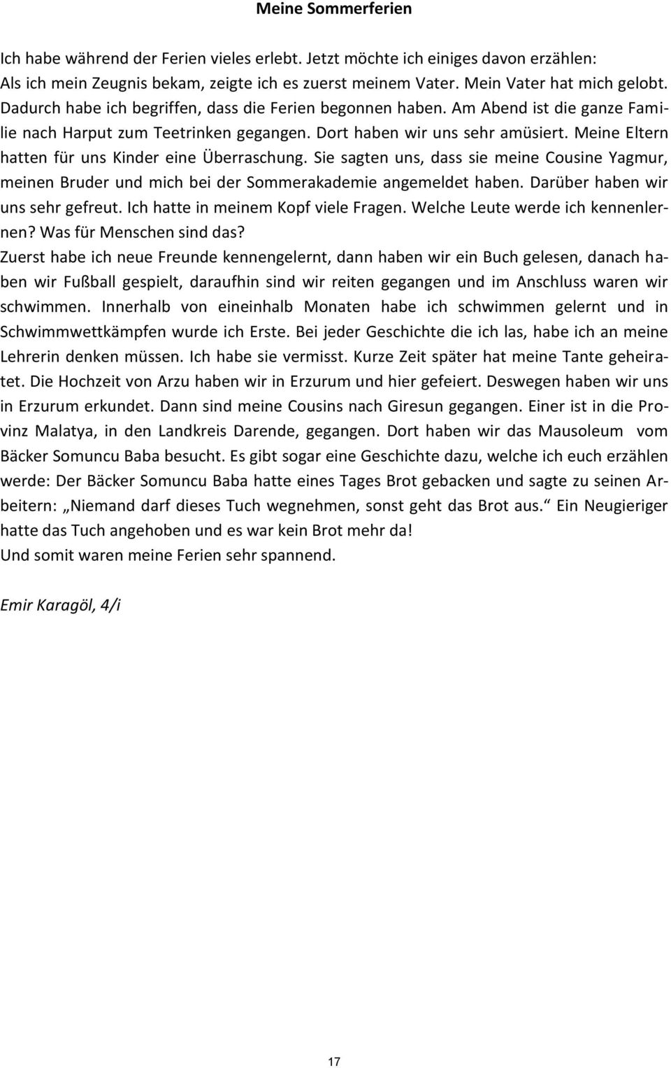 Meine Eltern hatten für uns Kinder eine Überraschung. Sie sagten uns, dass sie meine Cousine Yagmur, meinen Bruder und mich bei der Sommerakademie angemeldet haben. Darüber haben wir uns sehr gefreut.