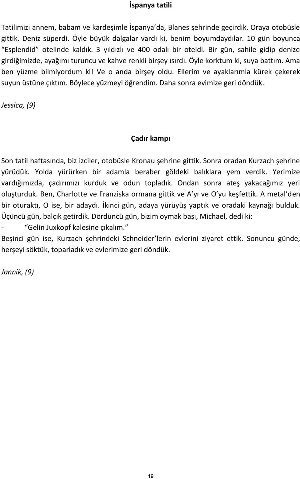 Ama ben yüzme bilmiyordum ki! Ve o anda birşey oldu. Ellerim ve ayaklarımla kürek çekerek suyun üstüne çıktım. Böylece yüzmeyi öğrendim. Daha sonra evimize geri döndük.