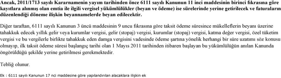 Diğer taraftan, 6111 sayılı Kanunun 3 üncü maddesinin 9 uncu fıkrasına göre ödeme süresince mükelleflerin beyanı üzerine tahakkuk edecek yıllık gelir veya kurumlar vergisi, gelir (stopaj) vergisi,