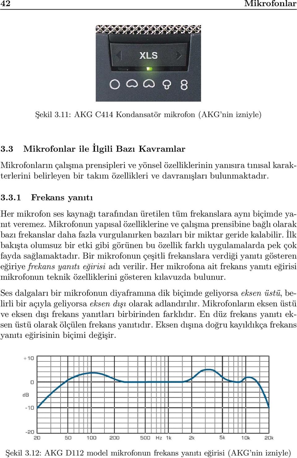 Mikrofonun yapısal özelliklerine ve çalışma prensibine bağlı olarak bazı frekanslar daha fazla vurgulanırken bazıları bir miktar geride kalabilir.