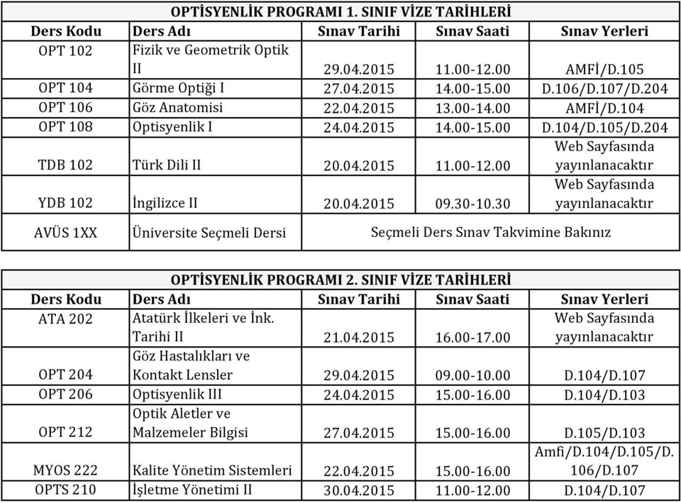 SINIF VİZE TARİHLERİ OPT 204 Göz Hastalıkları ve Kontakt Lensler 29.04.2015 09.00-10.00 D.104/D.107 OPT 206 Optisyenlik III 24.04.2015 15.00-16.00 D.104/D.103 OPT 212 Optik Aletler ve Malzemeler Bilgisi 27.