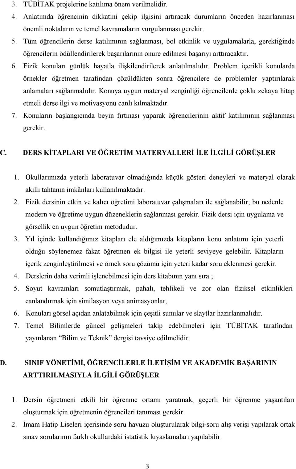 Tüm öğrencilerin derse katılımının sağlanması, bol etkinlik ve uygulamalarla, gerektiğinde öğrencilerin ödüllendirilerek başarılarının onure edilmesi başarıyı arttıracaktır. 6.