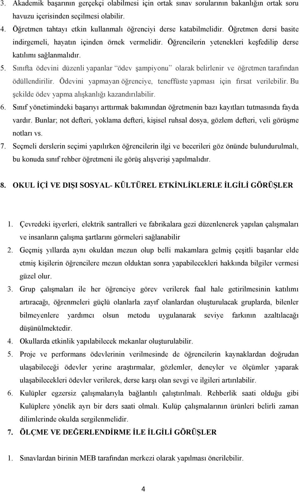 Sınıfta ödevini düzenli yapanlar ödev şampiyonu olarak belirlenir ve öğretmen tarafından ödüllendirilir. Ödevini yapmayan öğrenciye, teneffüste yapması için fırsat verilebilir.