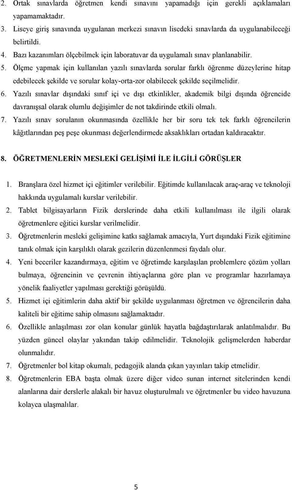 Ölçme yapmak için kullanılan yazılı sınavlarda sorular farklı öğrenme düzeylerine hitap edebilecek şekilde ve sorular kolay-orta-zor olabilecek şekilde seçilmelidir. 6.