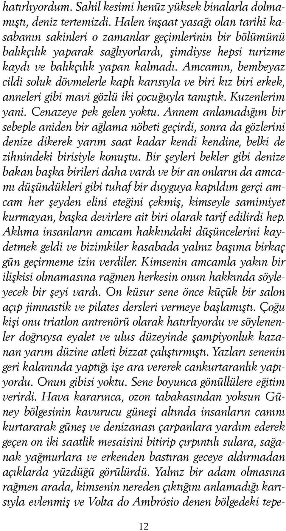 Amcamın, bembeyaz cildi soluk dövmelerle kaplı karısıyla ve biri kız biri erkek, anneleri gibi mavi gözlü iki çocuğuyla tanıştık. Kuzenlerim yani. Cenazeye pek gelen yoktu.