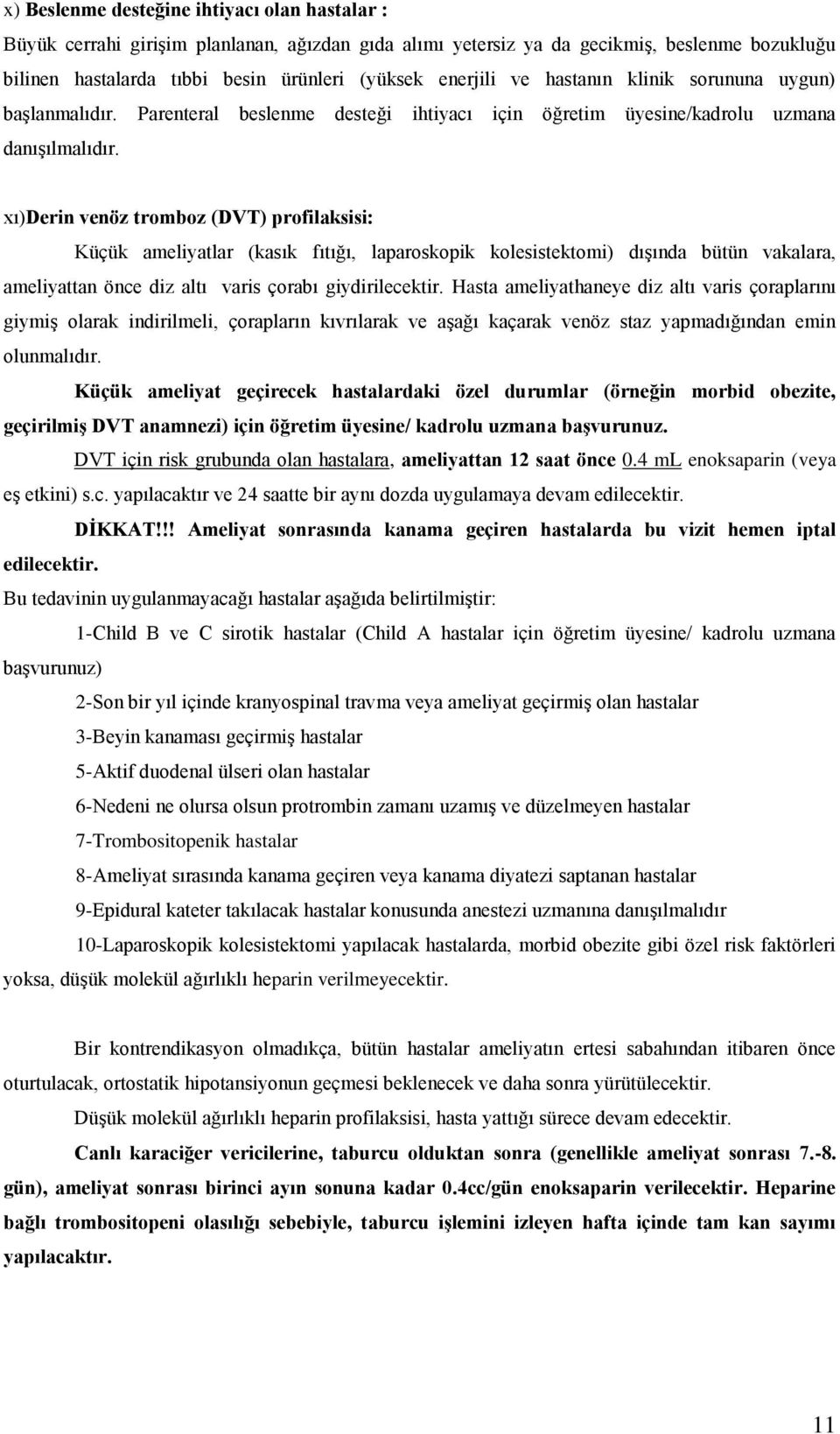 xı)derin venöz tromboz (DVT) profilaksisi: Küçük ameliyatlar (kasık fıtığı, laparoskopik kolesistektomi) dışında bütün vakalara, ameliyattan önce diz altı varis çorabı giydirilecektir.