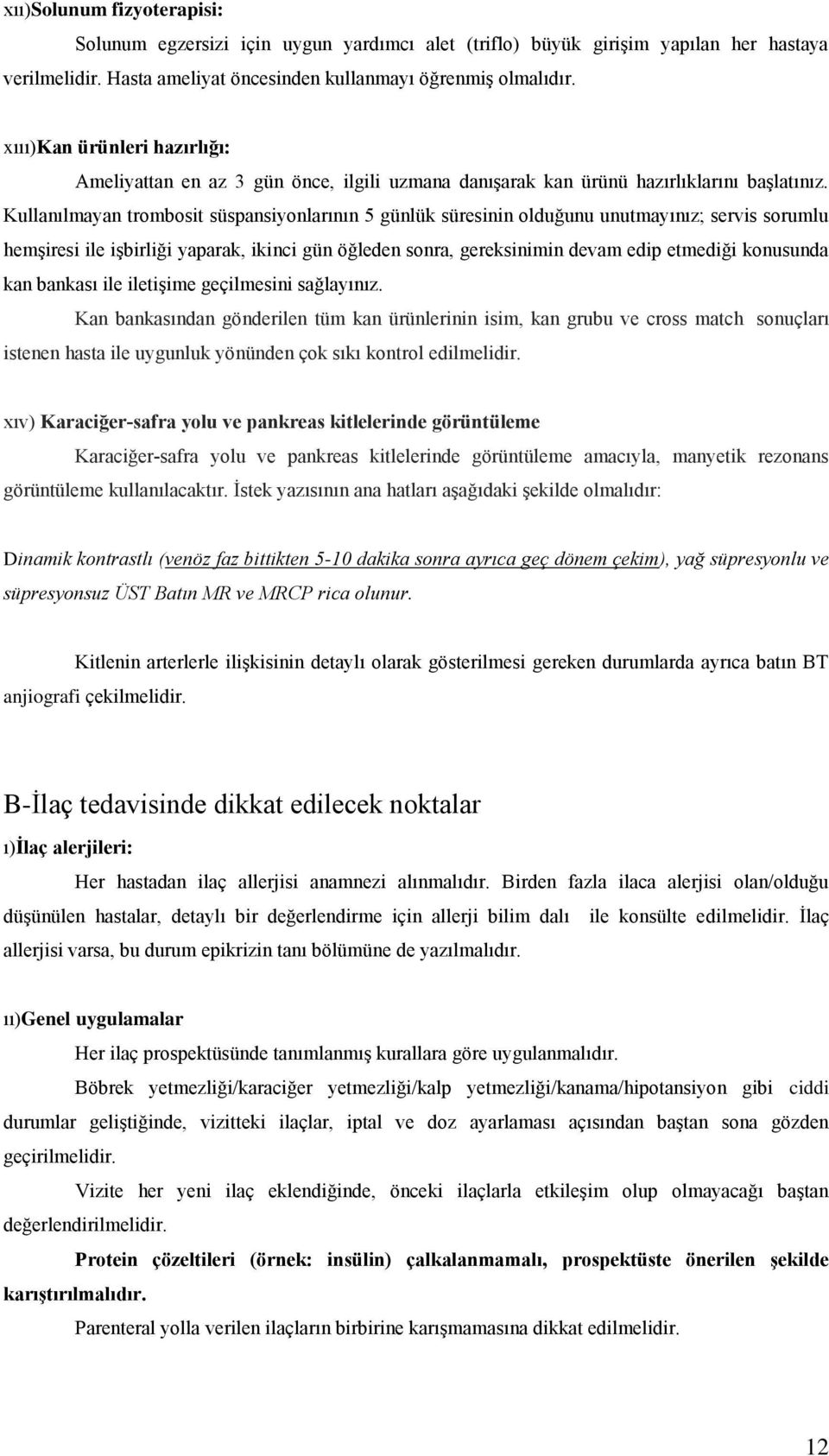 Kullanılmayan trombosit süspansiyonlarının 5 günlük süresinin olduğunu unutmayınız; servis sorumlu hemşiresi ile işbirliği yaparak, ikinci gün öğleden sonra, gereksinimin devam edip etmediği