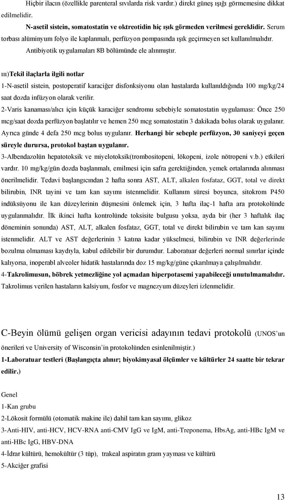 ııı)tekil ilaçlarla ilgili notlar 1-N-asetil sistein, postoperatif karaciğer disfonksiyonu olan hastalarda kullanıldığında 100 mg/kg/24 saat dozda infüzyon olarak verilir.