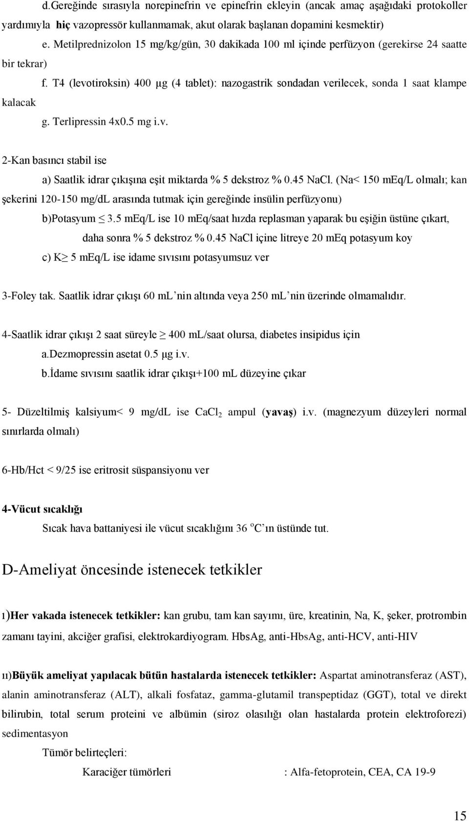 T4 (levotiroksin) 400 µg (4 tablet): nazogastrik sondadan verilecek, sonda 1 saat klampe kalacak g. Terlipressin 4x0.5 mg i.v. 2-Kan basıncı stabil ise a) Saatlik idrar çıkışına eşit miktarda % 5 dekstroz % 0.