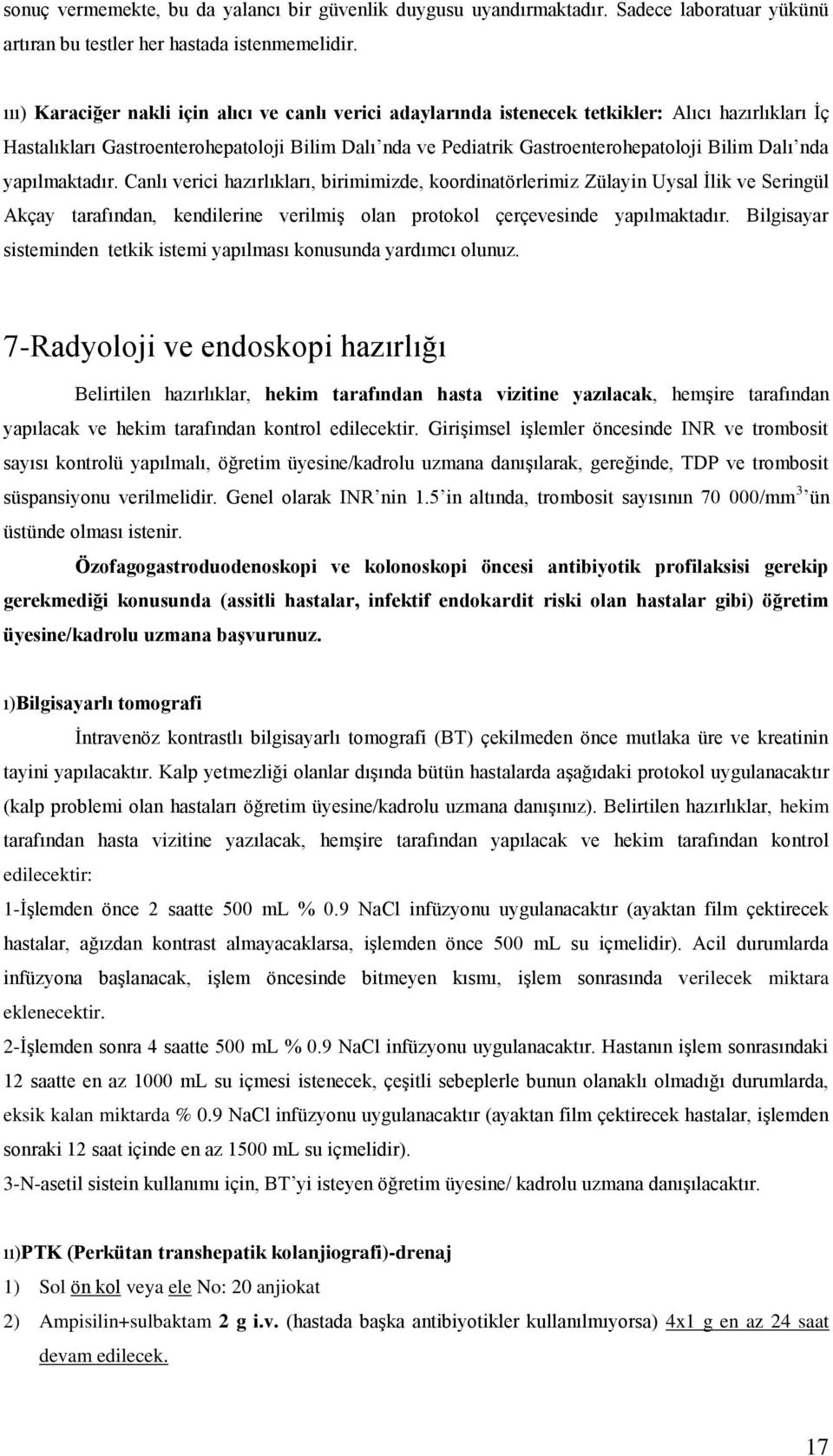 Dalı nda yapılmaktadır. Canlı verici hazırlıkları, birimimizde, koordinatörlerimiz Zülayin Uysal İlik ve Seringül Akçay tarafından, kendilerine verilmiş olan protokol çerçevesinde yapılmaktadır.