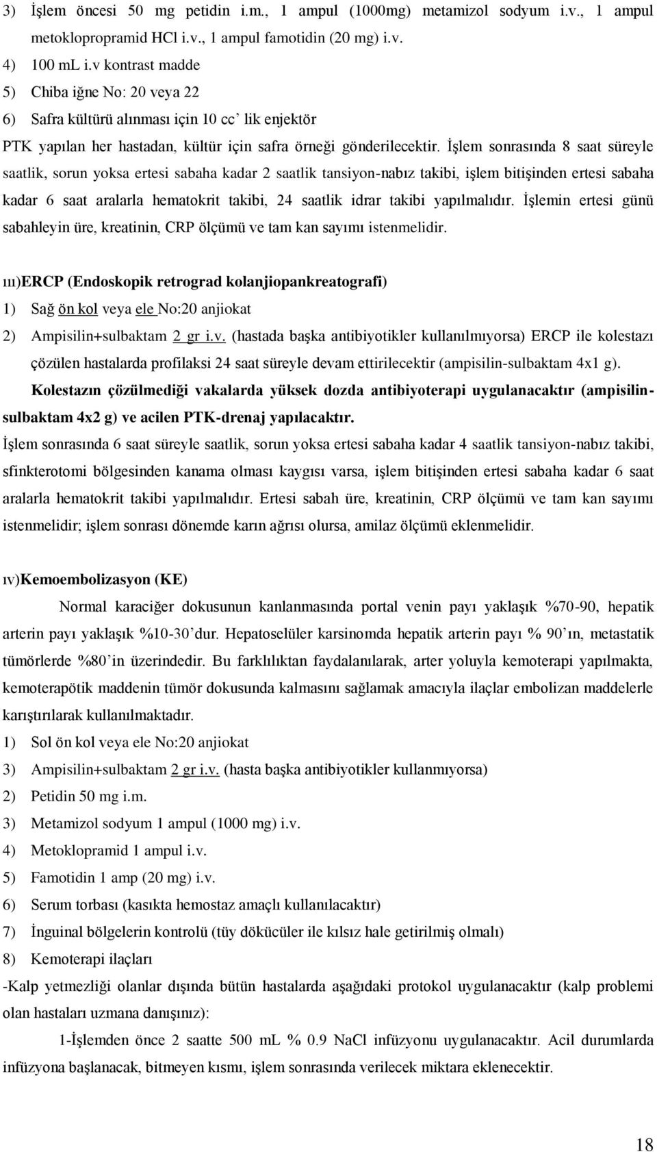 İşlem sonrasında 8 saat süreyle saatlik, sorun yoksa ertesi sabaha kadar 2 saatlik tansiyon-nabız takibi, işlem bitişinden ertesi sabaha kadar 6 saat aralarla hematokrit takibi, 24 saatlik idrar