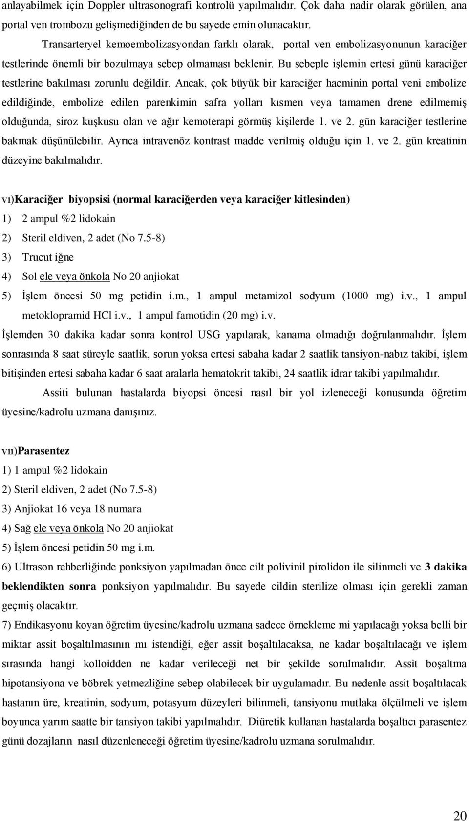 Bu sebeple işlemin ertesi günü karaciğer testlerine bakılması zorunlu değildir.