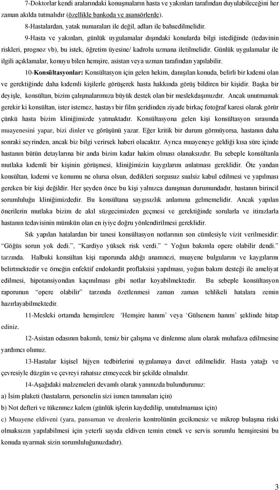 9-Hasta ve yakınları, günlük uygulamalar dışındaki konularda bilgi istediğinde (tedavinin riskleri, prognoz vb), bu istek, öğretim üyesine/ kadrolu uzmana iletilmelidir.