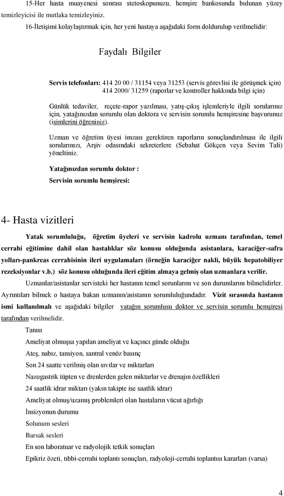 2000/ 31259 (raporlar ve kontroller hakkında bilgi için) Günlük tedaviler, reçete-rapor yazılması, yatış-çıkış işlemleriyle ilgili sorularınız için, yatağınızdan sorumlu olan doktora ve servisin