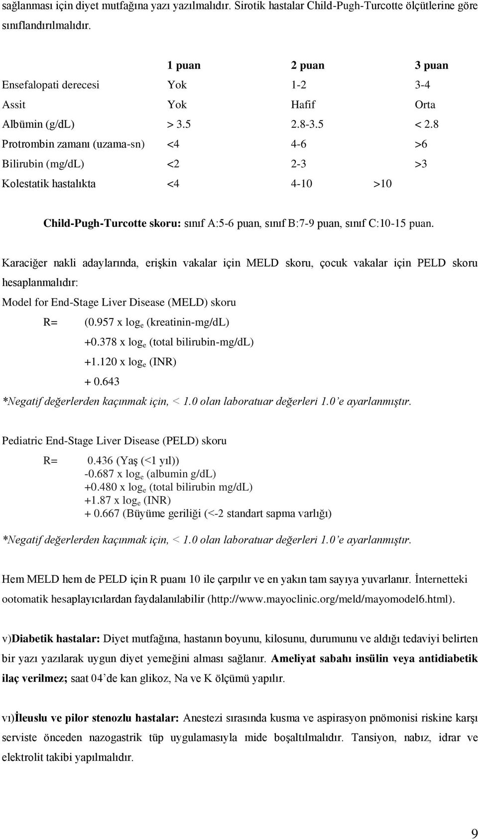 8 Protrombin zamanı (uzama-sn) <4 4-6 >6 Bilirubin (mg/dl) <2 2-3 >3 Kolestatik hastalıkta <4 4-10 >10 Child-Pugh-Turcotte skoru: sınıf A:5-6 puan, sınıf B:7-9 puan, sınıf C:10-15 puan.