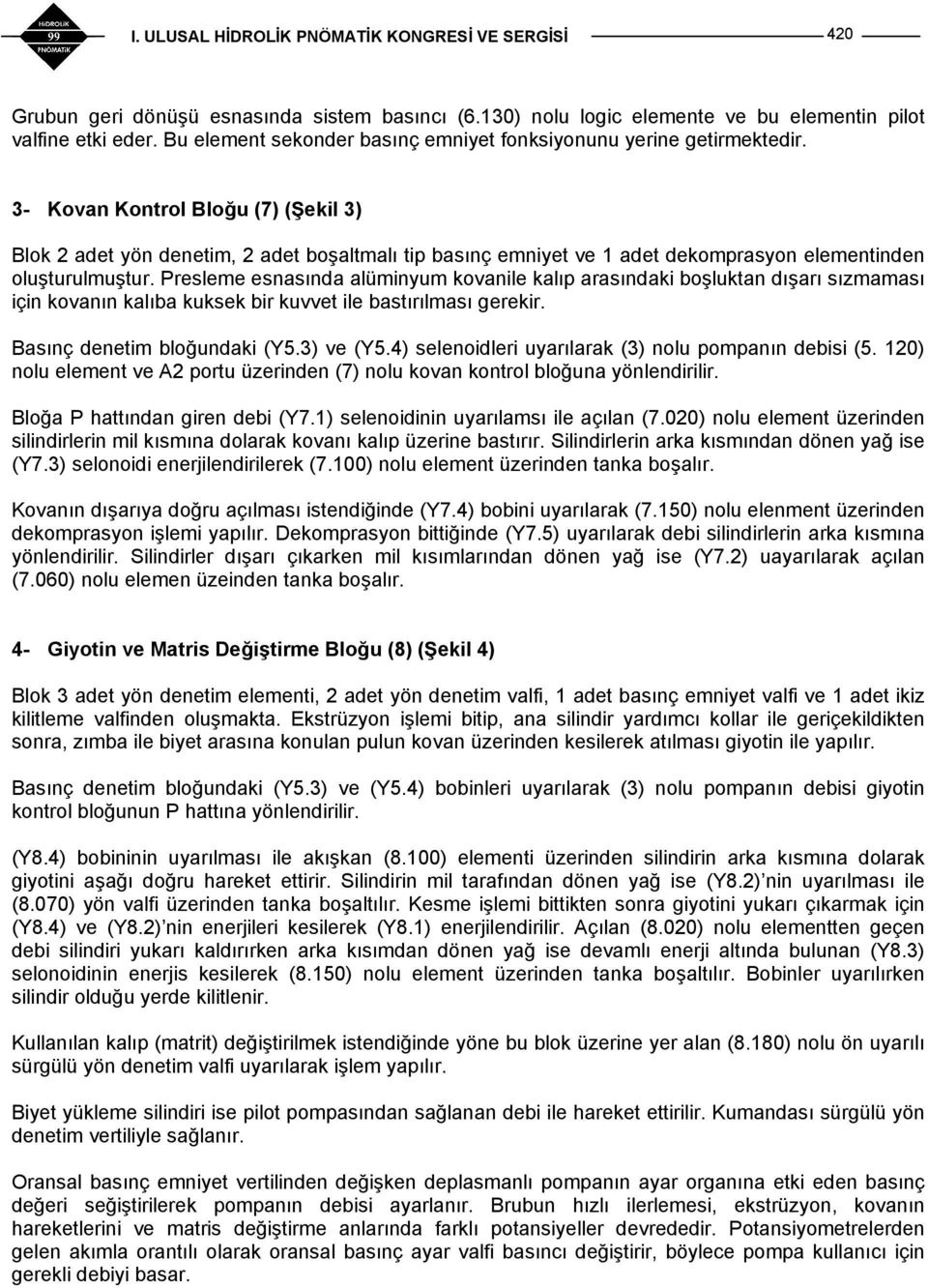 Presleme esnasında alüminyum kovanile kalıp arasındaki boşluktan dışarı sızmaması için kovanın kalıba kuksek bir kuvvet ile bastırılması gerekir. Basınç denetim bloğundaki (Y5.3) ve (Y5.