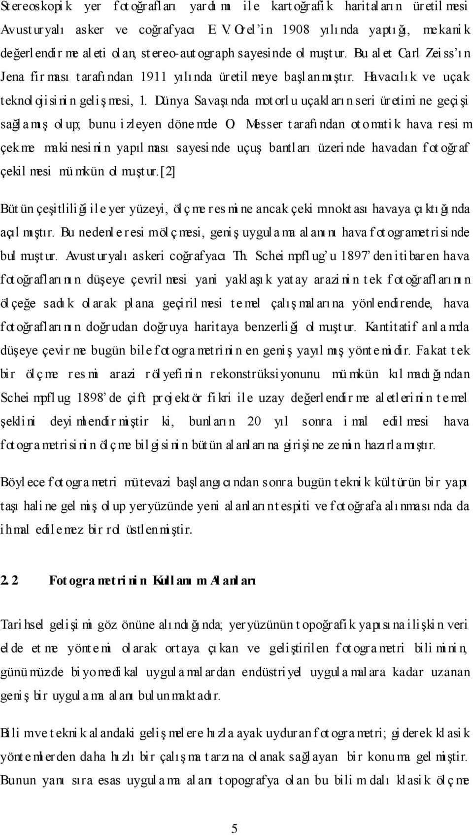 Bu al et Carl Zeiss ı n Jena fir ması t arafı ndan 1911 yılında üretil meye başlanmı ştır. Havacılı k ve uçak teknol ojisi ni n geliş mesi, 1.