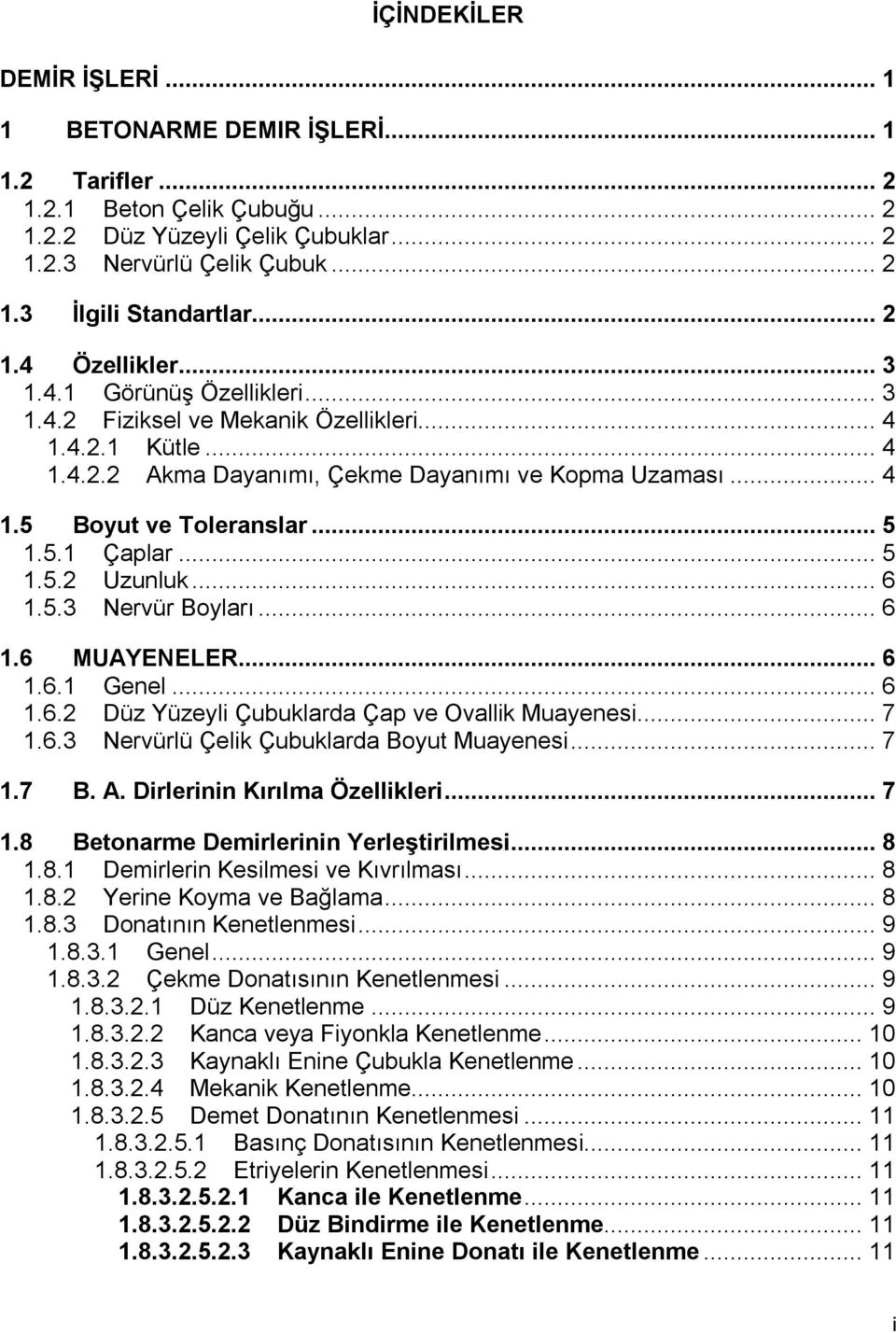 .. 5 1.5.1 Çaplar... 5 1.5.2 Uzunluk... 6 1.5.3 Nervür Boyları... 6 1.6 MUAYENELER... 6 1.6.1 Genel... 6 1.6.2 Düz Yüzeyli Çubuklarda Çap ve Ovallik Muayenesi... 7 1.6.3 Nervürlü Çelik Çubuklarda Boyut Muayenesi.