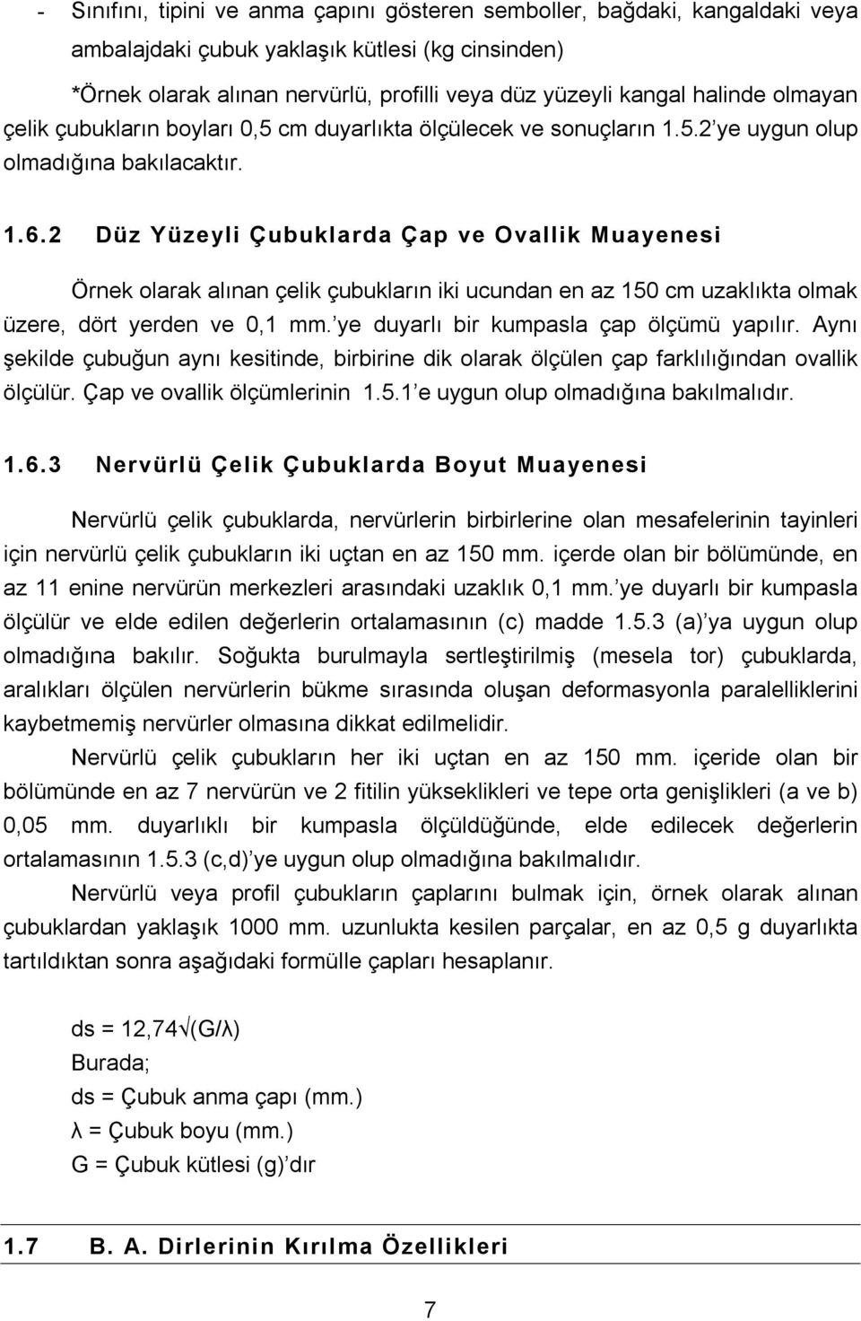 2 Düz Yüzeyli Çubuklarda Çap ve Ovallik Muayenesi Örnek olarak alınan çelik çubukların iki ucundan en az 150 cm uzaklıkta olmak üzere, dört yerden ve 0,1 mm.