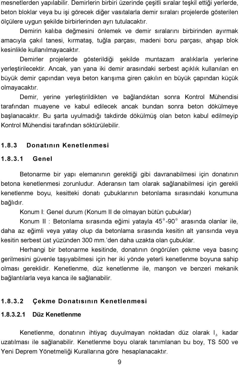 tutulacaktır. Demirin kalıba değmesini önlemek ve demir sıralarını birbirinden ayırmak amacıyla çakıl tanesi, kırmataş, tuğla parçası, madeni boru parçası, ahşap blok kesinlikle kullanılmayacaktır.