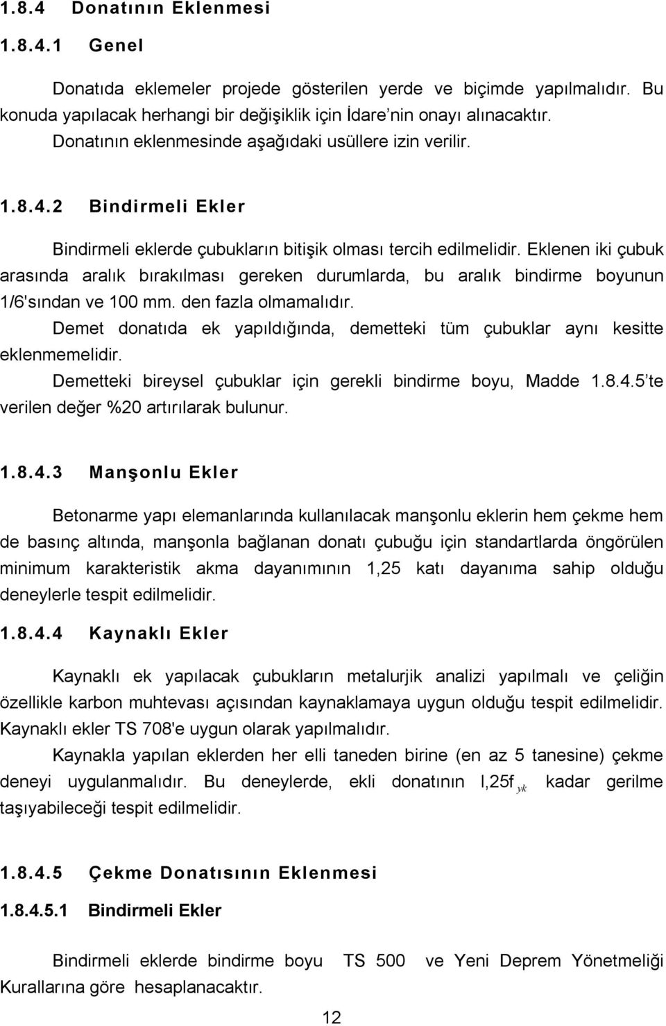 Eklenen iki çubuk arasında aralık bırakılması gereken durumlarda, bu aralık bindirme boyunun 1/6'sından ve 100 mm. den fazla olmamalıdır.