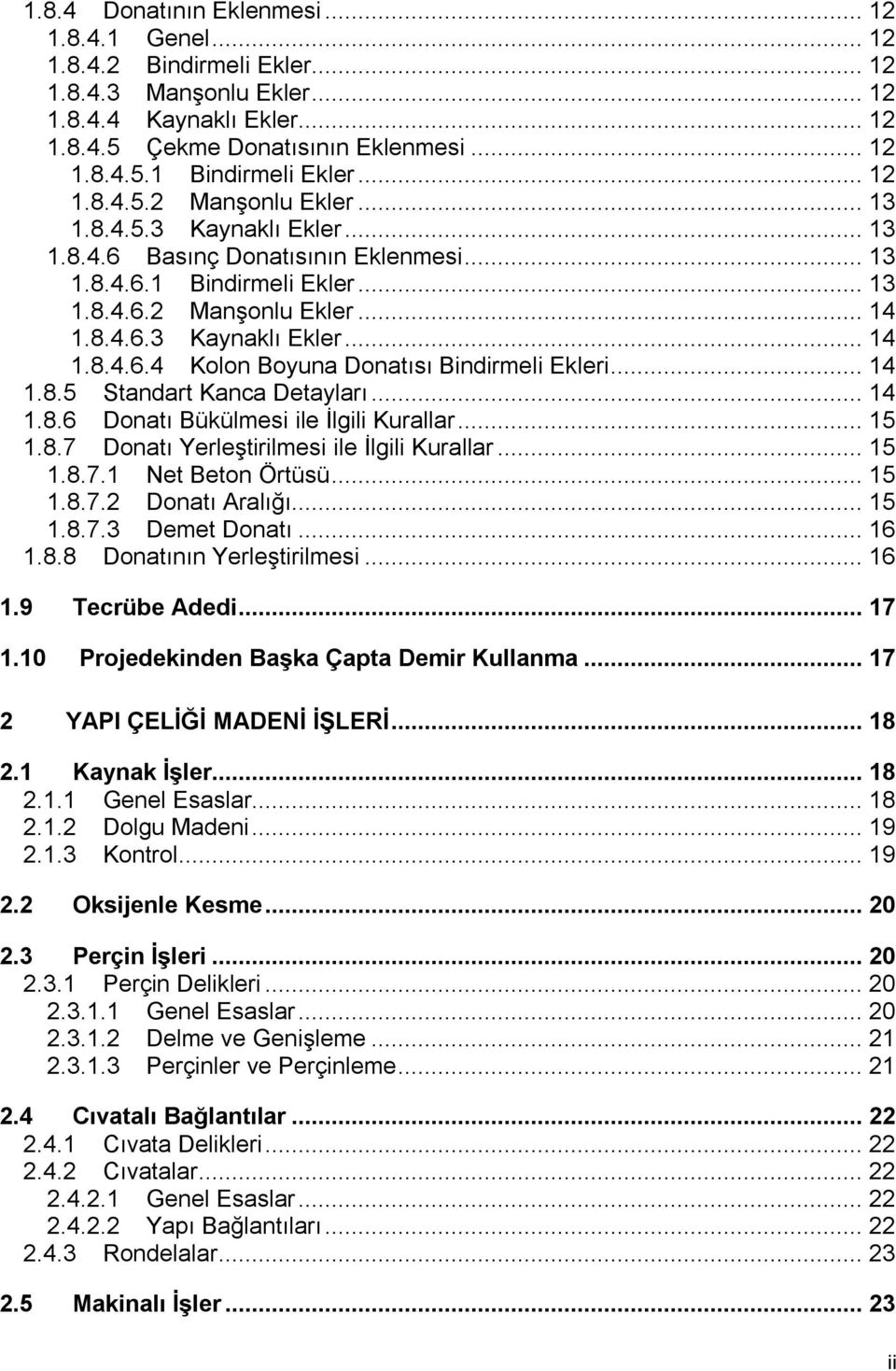 .. 14 1.8.5 Standart Kanca Detayları... 14 1.8.6 Donatı Bükülmesi ile İlgili Kurallar... 15 1.8.7 Donatı Yerleştirilmesi ile İlgili Kurallar... 15 1.8.7.1 Net Beton Örtüsü... 15 1.8.7.2 Donatı Aralığı.