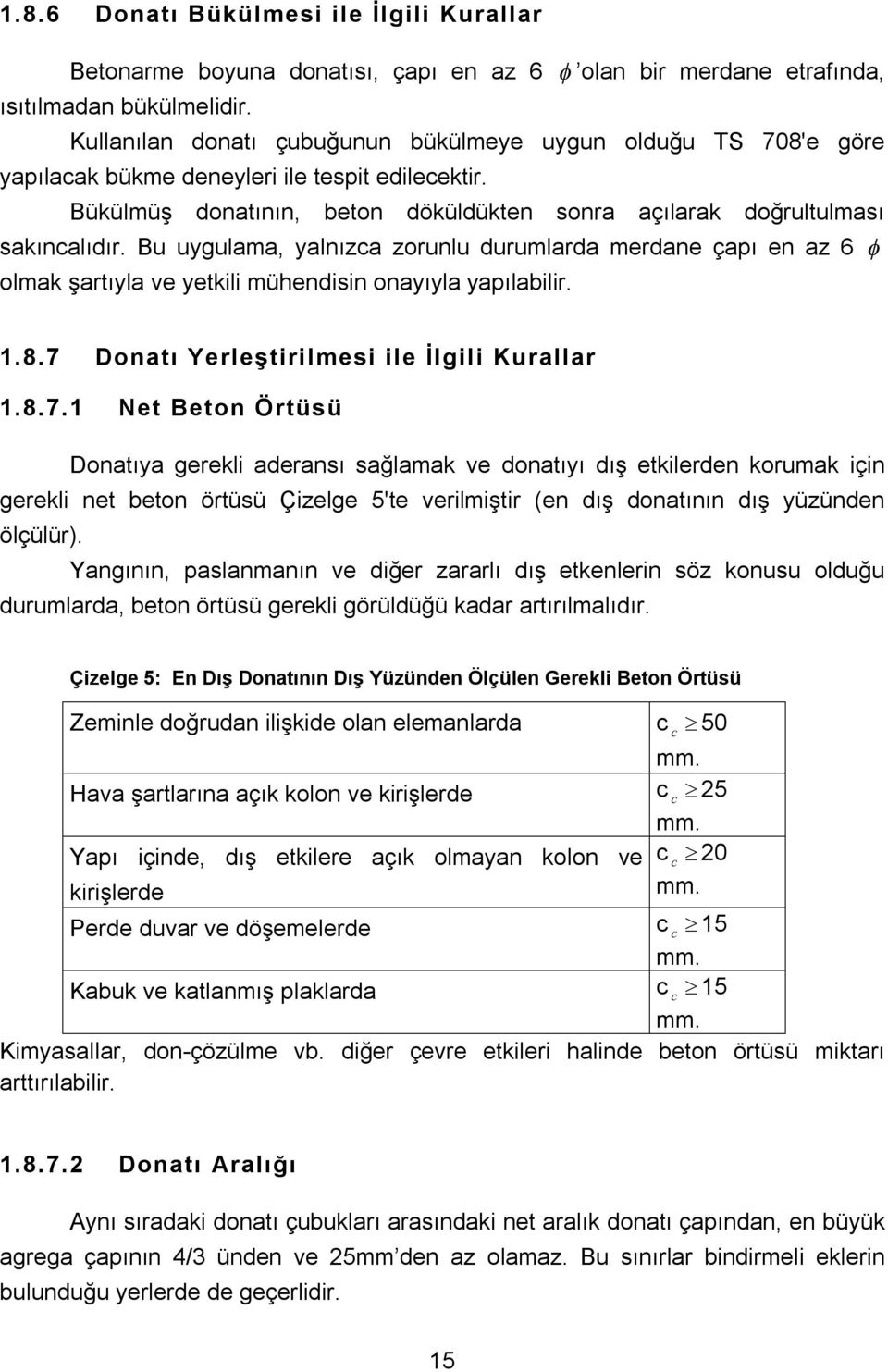 Bu uygulama, yalnızca zorunlu durumlarda merdane çapı en az 6 olmak şartıyla ve yetkili mühendisin onayıyla yapılabilir. 1.8.7 