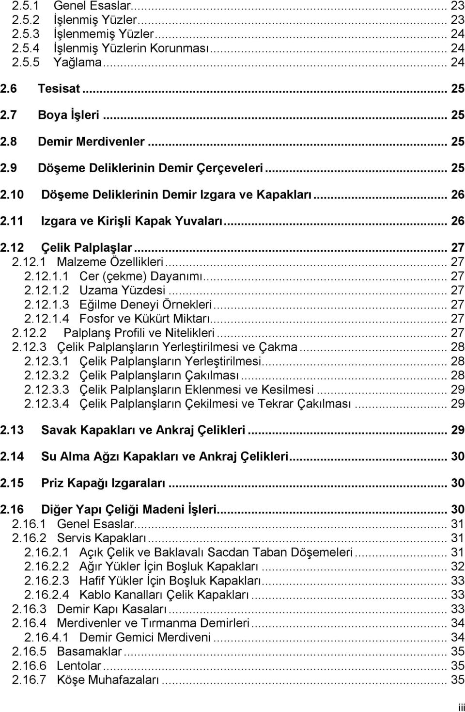 .. 27 2.12.1.1 Cer (çekme) Dayanımı... 27 2.12.1.2 Uzama Yüzdesi... 27 2.12.1.3 Eğilme Deneyi Örnekleri... 27 2.12.1.4 Fosfor ve Kükürt Miktarı... 27 2.12.2 Palplanş Profili ve Nitelikleri... 27 2.12.3 Çelik Palplanşların Yerleştirilmesi ve Çakma.