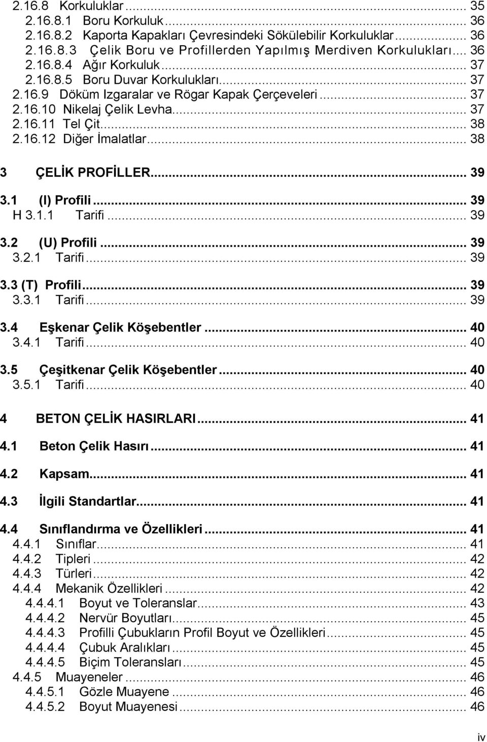 .. 38 3 ÇELİK PROFİLLER... 39 3.1 (I) Profili... 39 H 3.1.1 Tarifi... 39 3.2 (U) Profili... 39 3.2.1 Tarifi... 39 3.3 (T) Profili... 39 3.3.1 Tarifi... 39 3.4 Eşkenar Çelik Köşebentler... 40 3.