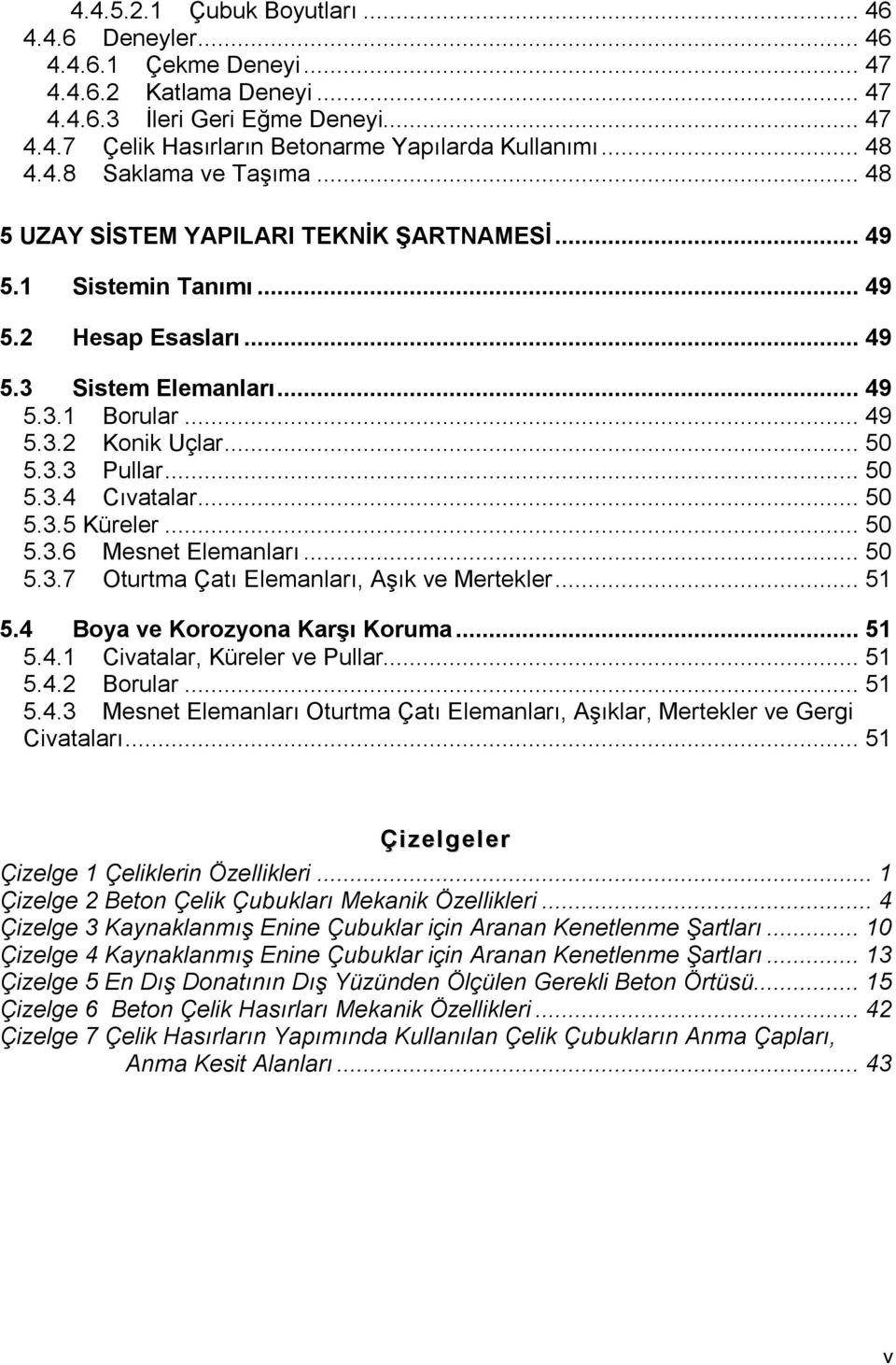 .. 50 5.3.3 Pullar... 50 5.3.4 Cıvatalar... 50 5.3.5 Küreler... 50 5.3.6 Mesnet Elemanları... 50 5.3.7 Oturtma Çatı Elemanları, Aşık ve Mertekler... 51 5.4 Boya ve Korozyona Karşı Koruma... 51 5.4.1 Civatalar, Küreler ve Pullar.