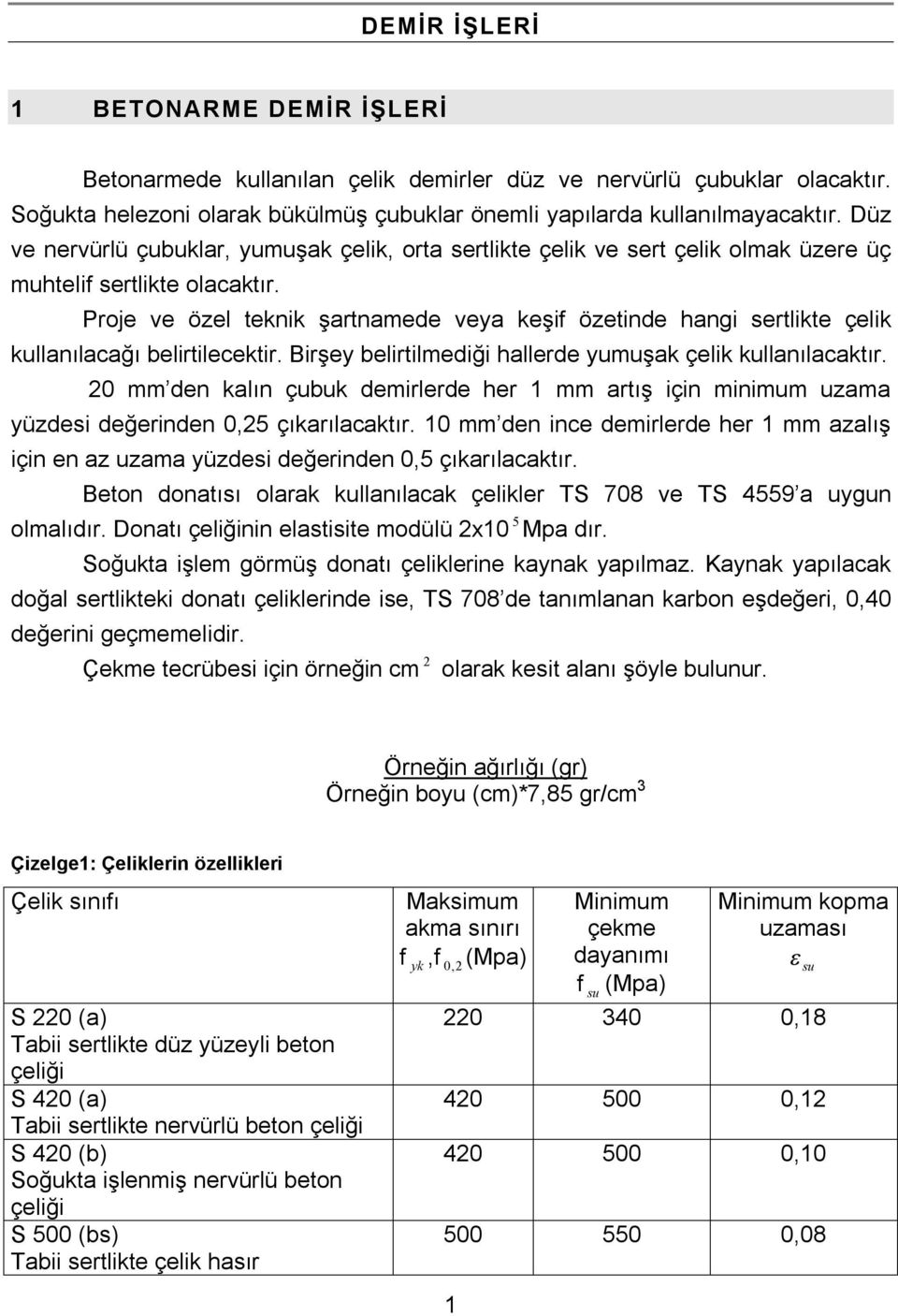 Proje ve özel teknik şartnamede veya keşif özetinde hangi sertlikte çelik kullanılacağı belirtilecektir. Birşey belirtilmediği hallerde yumuşak çelik kullanılacaktır.