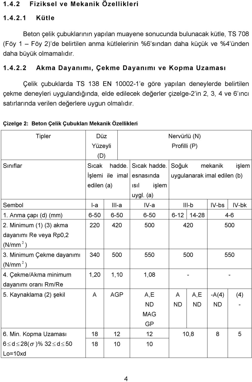 2 Akma Dayanımı, Çekme Dayanımı ve Kopma Uzaması Çelik çubuklarda TS 138 EN 10002-1 e göre yapılan deneylerde belirtilen çekme deneyleri uygulandığında, elde edilecek değerler çizelge-2 in 2, 3, 4 ve