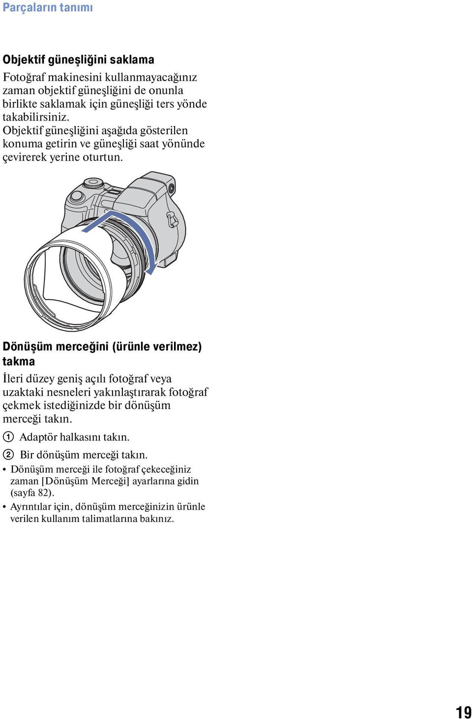 Dönüşüm merceğini (ürünle verilmez) takma İleri düzey geniş açılı fotoğraf veya uzaktaki nesneleri yakınlaştırarak fotoğraf çekmek istediğinizde bir dönüşüm merceği takın.