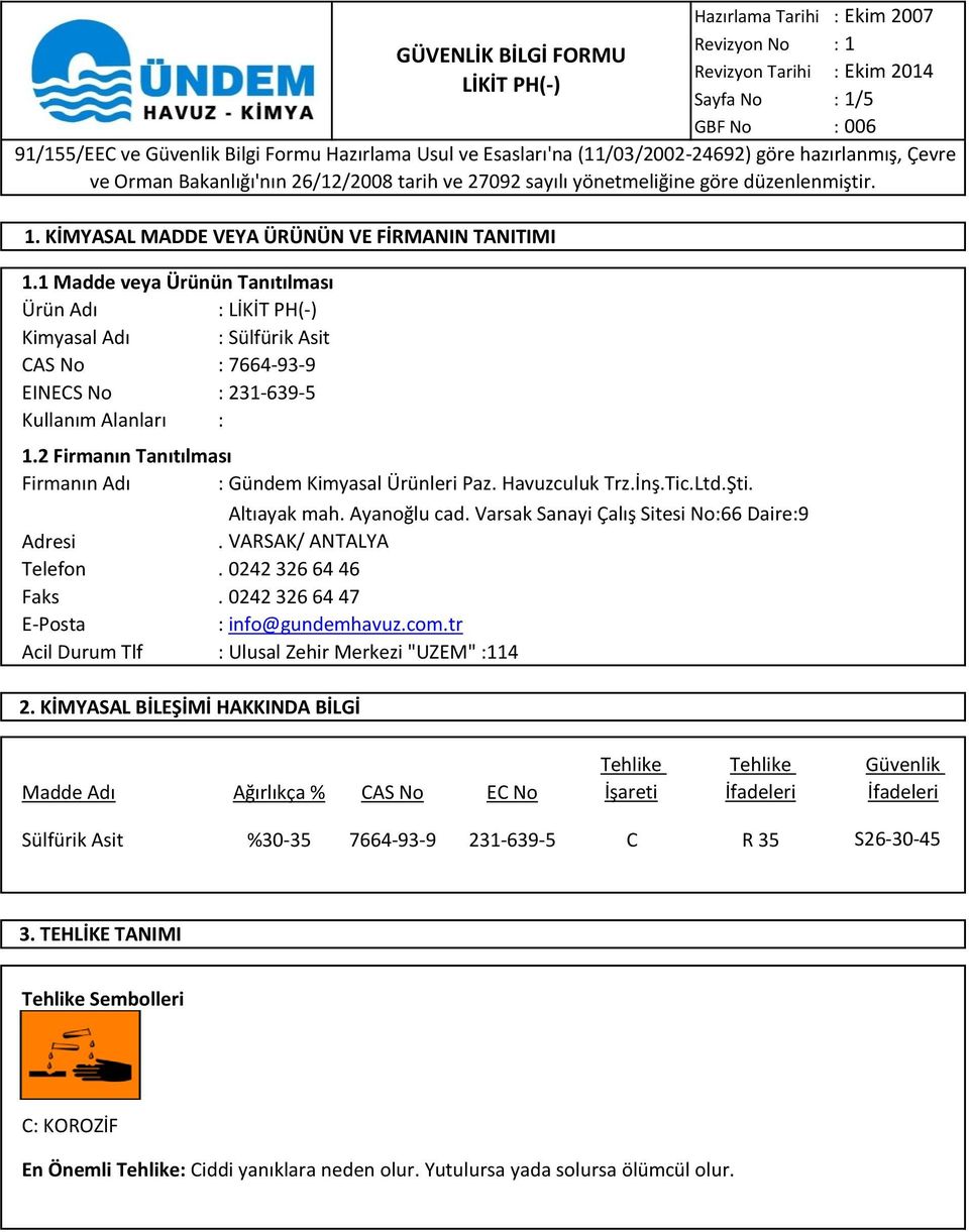 VARSAK/ ANTALYA Telefon. 0242 326 64 46 Faks. 0242 326 64 47 E-Posta : info@gundemhavuz.com.tr Acil Durum Tlf : Ulusal Zehir Merkezi "UZEM" :114 Hazırlama Tarihi : Ekim 2007 Sayfa No : 1/5 1.