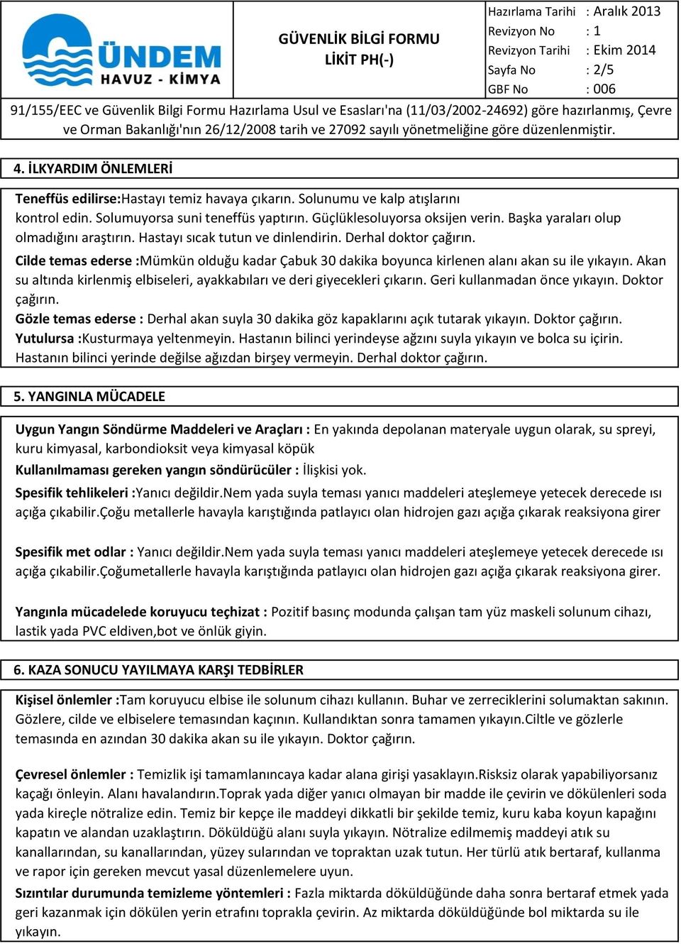 Akan su altında kirlenmiş elbiseleri, ayakkabıları ve deri giyecekleri çıkarın. Geri kullanmadan önce yıkayın. Doktor çağırın.