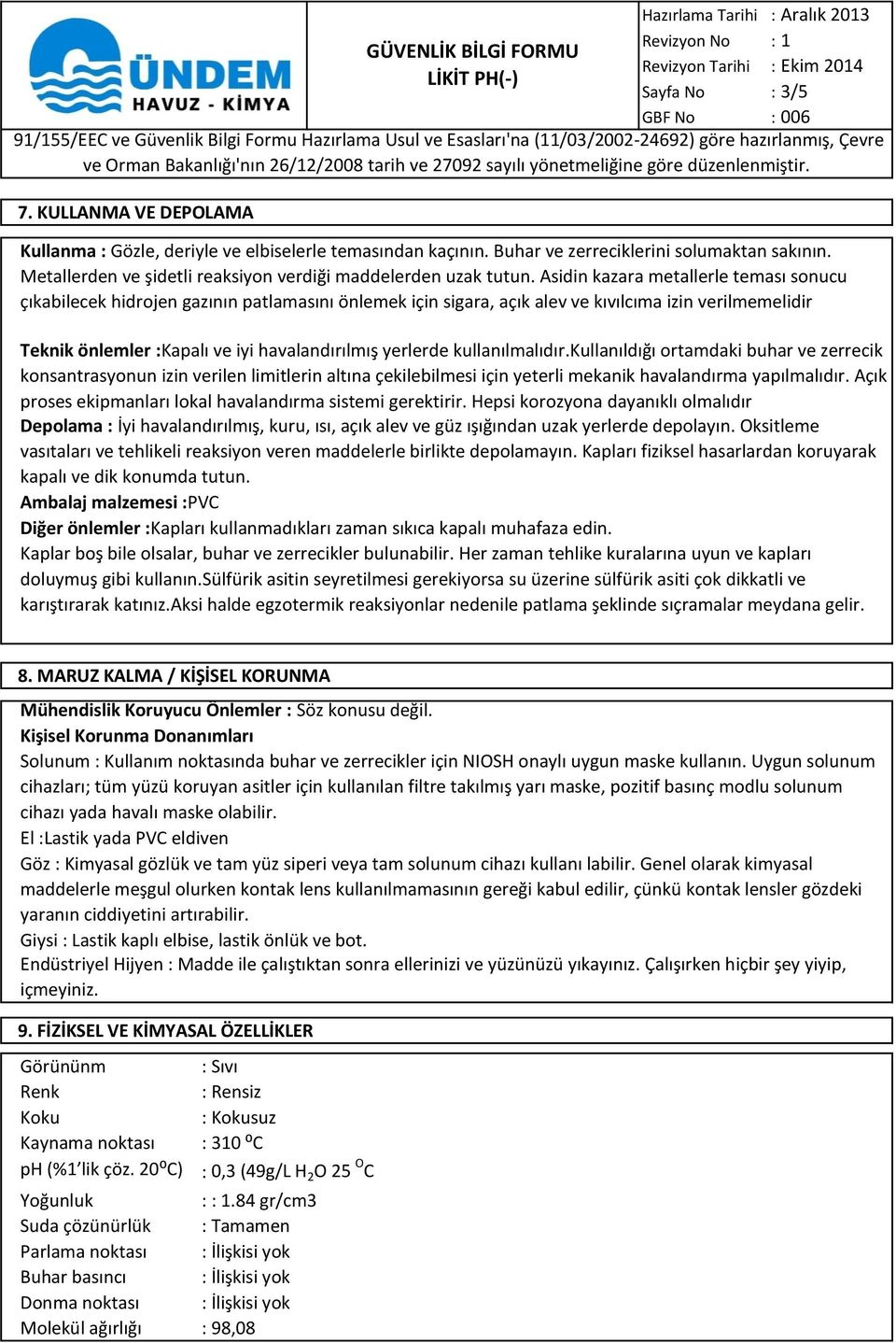 Asidin kazara metallerle teması sonucu çıkabilecek hidrojen gazının patlamasını önlemek için sigara, açık alev ve kıvılcıma izin verilmemelidir Teknik önlemler :Kapalı ve iyi havalandırılmış yerlerde