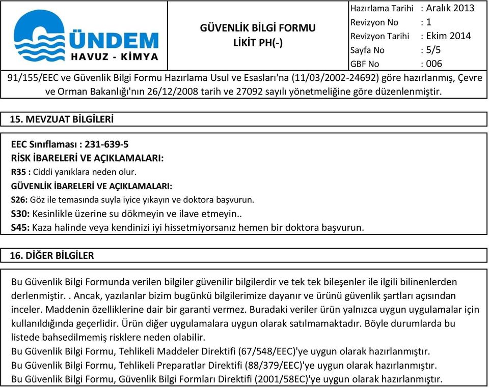 MEVZUAT BİLGİLERİ Bu Güvenlik Bilgi Formunda verilen bilgiler güvenilir bilgilerdir ve tek tek bileşenler ile ilgili bilinenlerden derlenmiştir.