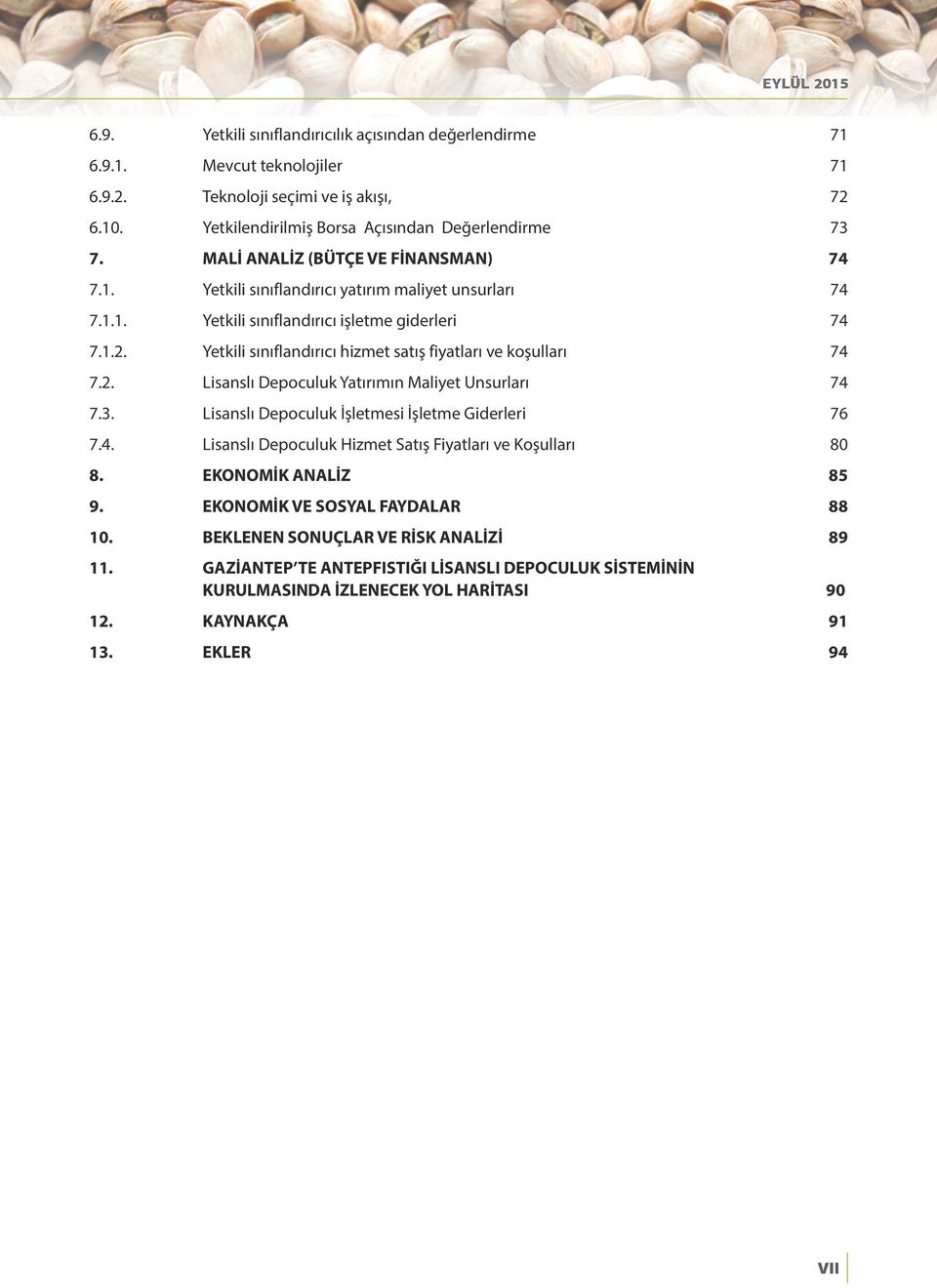 Yetkili sınıflandırıcı hizmet satış fiyatları ve koşulları 74 7.2. Lisanslı Depoculuk Yatırımın Maliyet Unsurları 74 7.3. Lisanslı Depoculuk İşletmesi İşletme Giderleri 76 7.4. Lisanslı Depoculuk Hizmet Satış Fiyatları ve Koşulları 80 8.