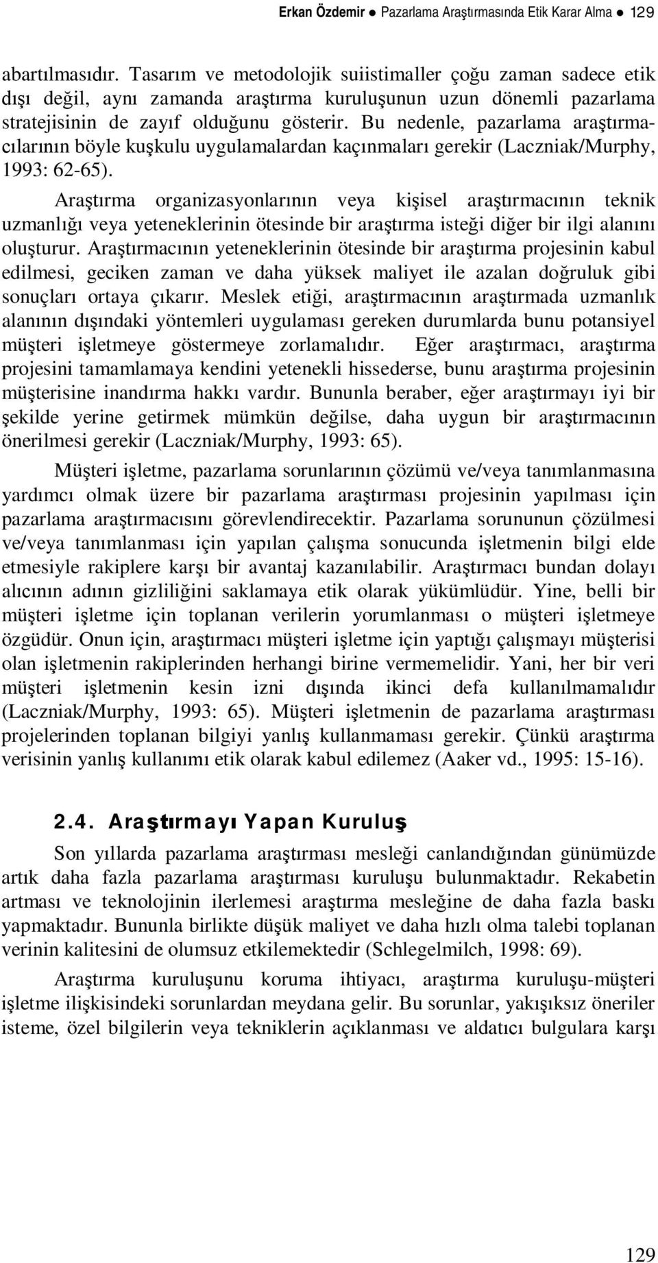 Bu nedenle, pazarlama ararma- larn böyle kukulu uygulamalardan kaçnmalar gerekir (Laczniak/Murphy, 1993: 62-65).