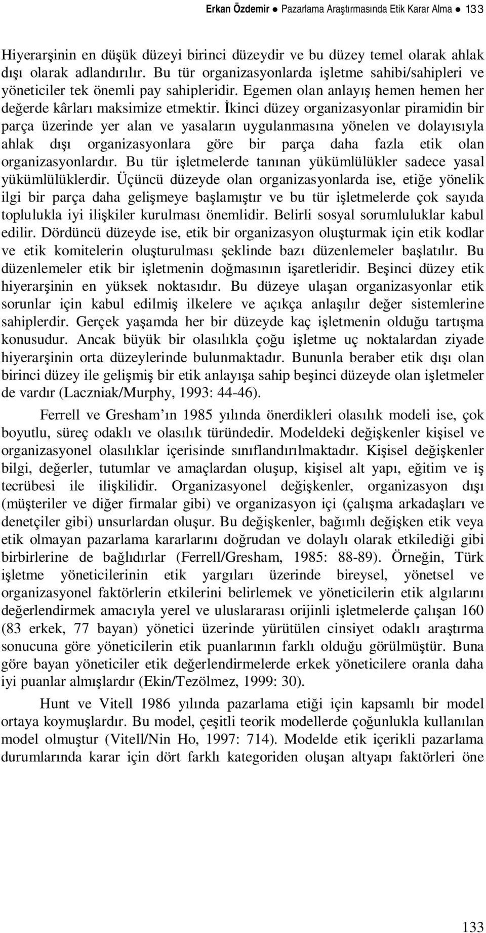 kinci düzey organizasyonlar piramidin bir parça üzerinde yer alan ve yasalarn uygulanmasna yönelen ve dolayyla ahlak d organizasyonlara göre bir parça daha fazla etik olan organizasyonlardr.