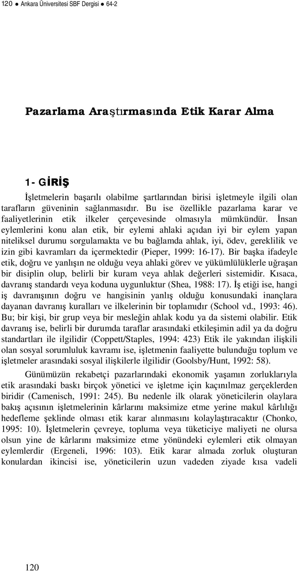 nsan eylemlerini konu alan etik, bir eylemi ahlaki açdan iyi bir eylem yapan niteliksel durumu sorgulamakta ve bu balamda ahlak, iyi, ödev, gereklilik ve izin gibi kavramlar da içermektedir (Pieper,